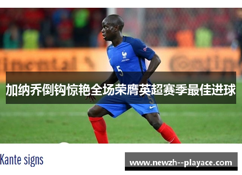 加纳乔倒钩惊艳全场荣膺英超赛季最佳进球