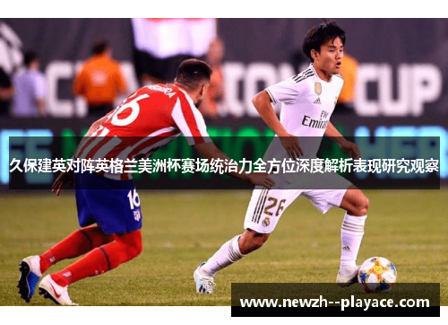 久保建英对阵英格兰美洲杯赛场统治力全方位深度解析表现研究观察 久保建英对阵英格兰美洲杯赛场统治力全方位深度解析表现研究观察