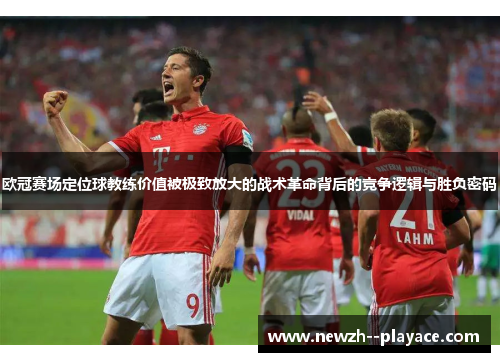 欧冠赛场定位球教练价值被极致放大的战术革命背后的竞争逻辑与胜负密码